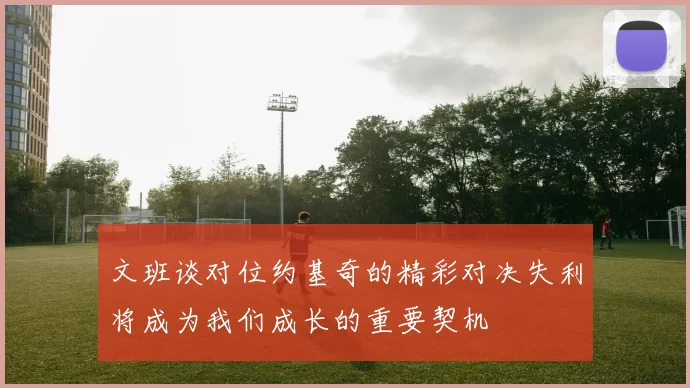 文班谈对位约基奇的精彩对决失利将成为我们成长的重要契机