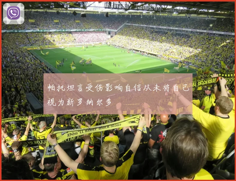 帕托坦言受伤影响自信从未将自己视为新罗纳尔多